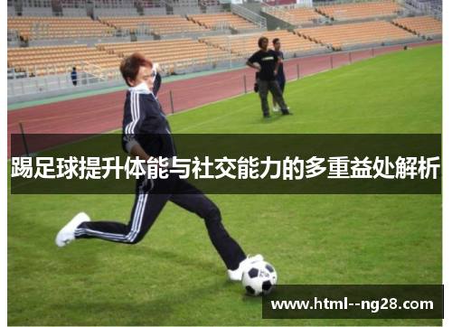踢足球提升体能与社交能力的多重益处解析 踢足球提升体能与社交能力的多重益处解析