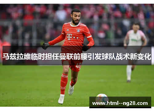 马兹拉维临时担任曼联前腰引发球队战术新变化