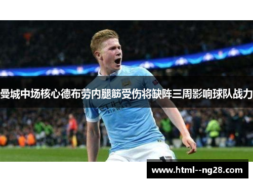 曼城中场核心德布劳内腿筋受伤将缺阵三周影响球队战力 曼城中场核心德布劳内腿筋受伤将缺阵三周影响球队战力