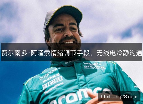 费尔南多·阿隆索情绪调节手段，无线电冷静沟通